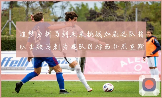 追梦分析马刺未来挑战加剧各队将以击败马刺为建队目标而非尼克斯
